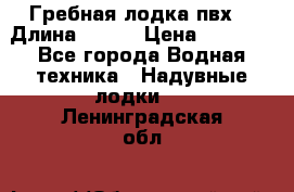 Гребная лодка пвх. › Длина ­ 250 › Цена ­ 9 000 - Все города Водная техника » Надувные лодки   . Ленинградская обл.